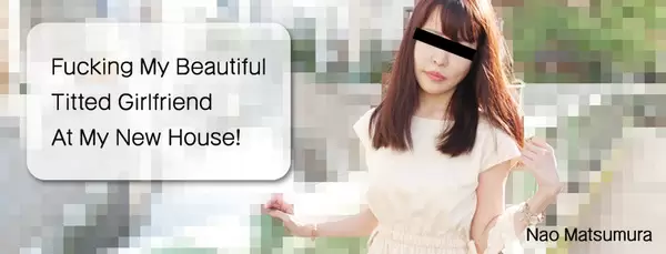 Nao Matsumura - Fucking My Beautiful Titted Girlfriend At My New House! 1080p